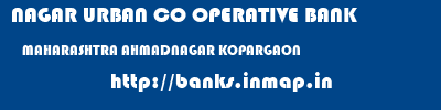 NAGAR URBAN CO OPERATIVE BANK  MAHARASHTRA AHMADNAGAR KOPARGAON   banks information 